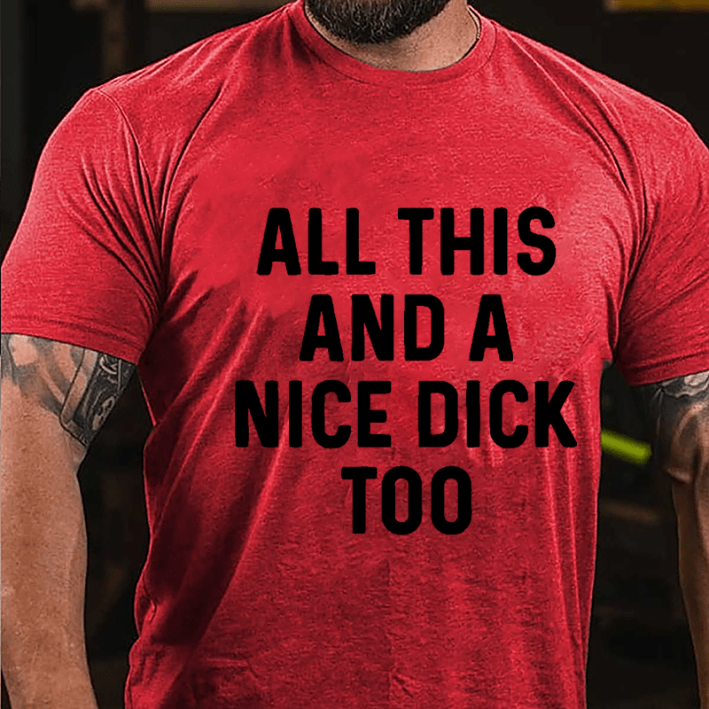 Men's All This And A Nice Dick Too Cotton T-shirt