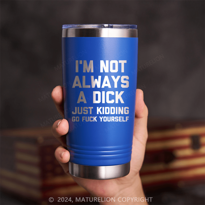 Maturelion I'm Not Always A Dick (Just Kidding, Go Fuck Yourself) Thermos