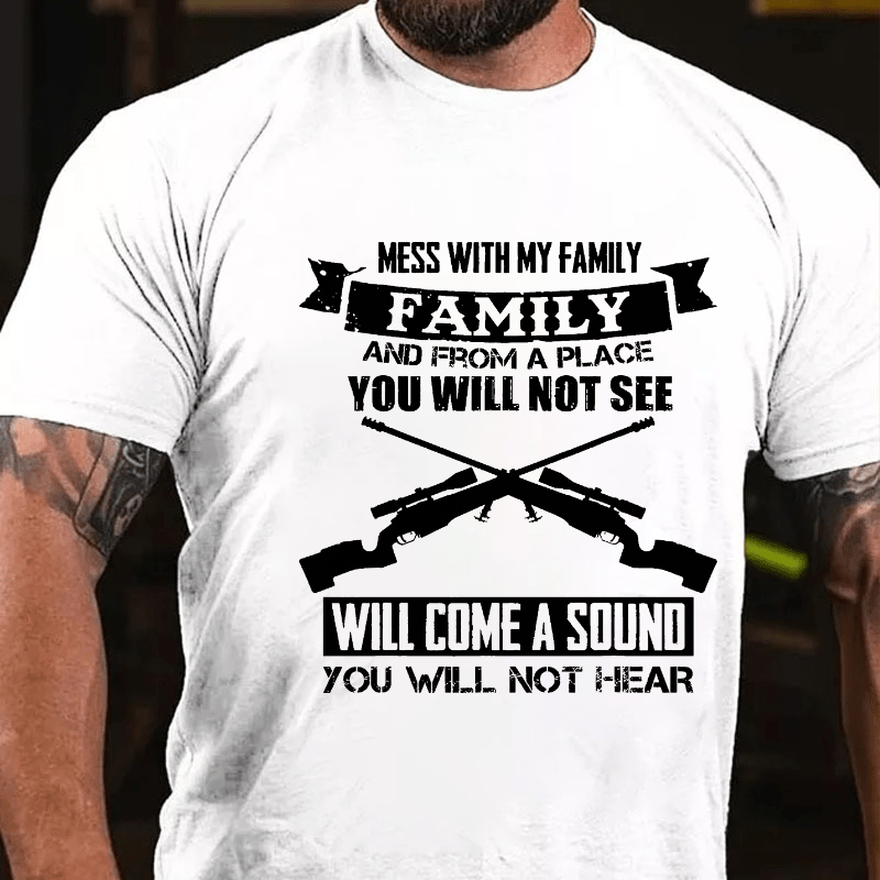 Mess With My Family And From A Place I You Will Not See Will Come A Sound You Will Not Hear Cotton T-shirt