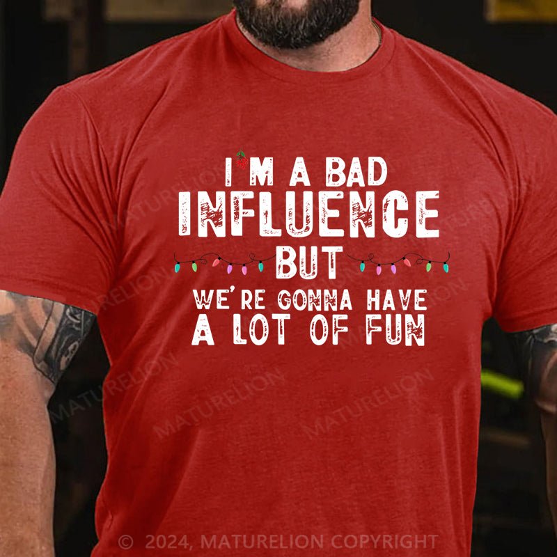 Maturelion Christmas T-shirt I'm A Bad Influence But We're Gonna Have A Lot Of Fun Cotton T-shirt