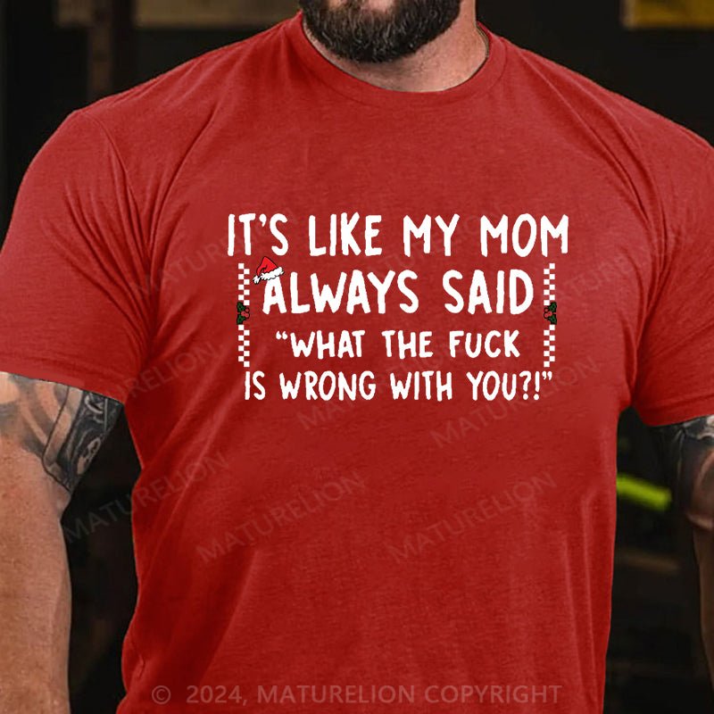 Maturelion Christmas T-shirt It's Like My Mom Always Said What The Fuck Is Wrong With You Cotton T-shirt