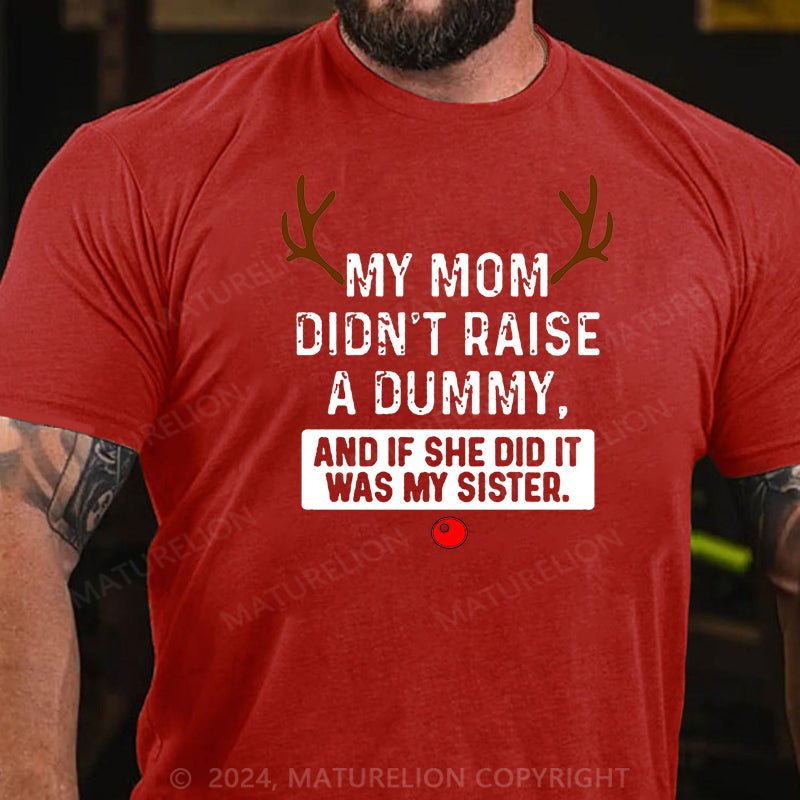 Maturelion Christmas T-shirt My Mom Didn't Raise A Dummy, And If She Did It Was My Sister Cotton T-shirt