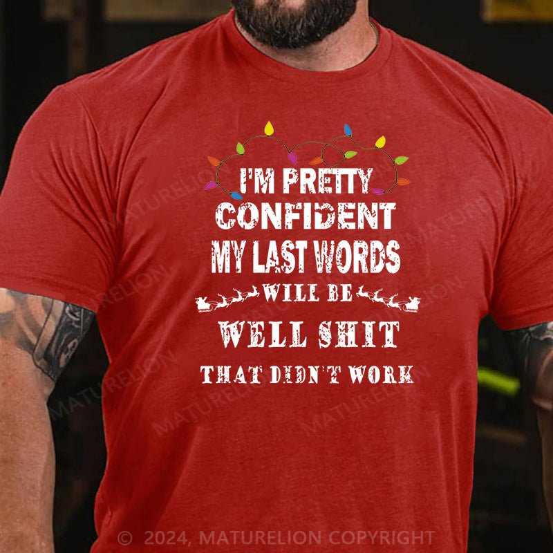 Maturelion Christmas T-shirt I'm Pretty Confident My Last Words Will Be Well Shit That Didn't Work Cotton T-shirt