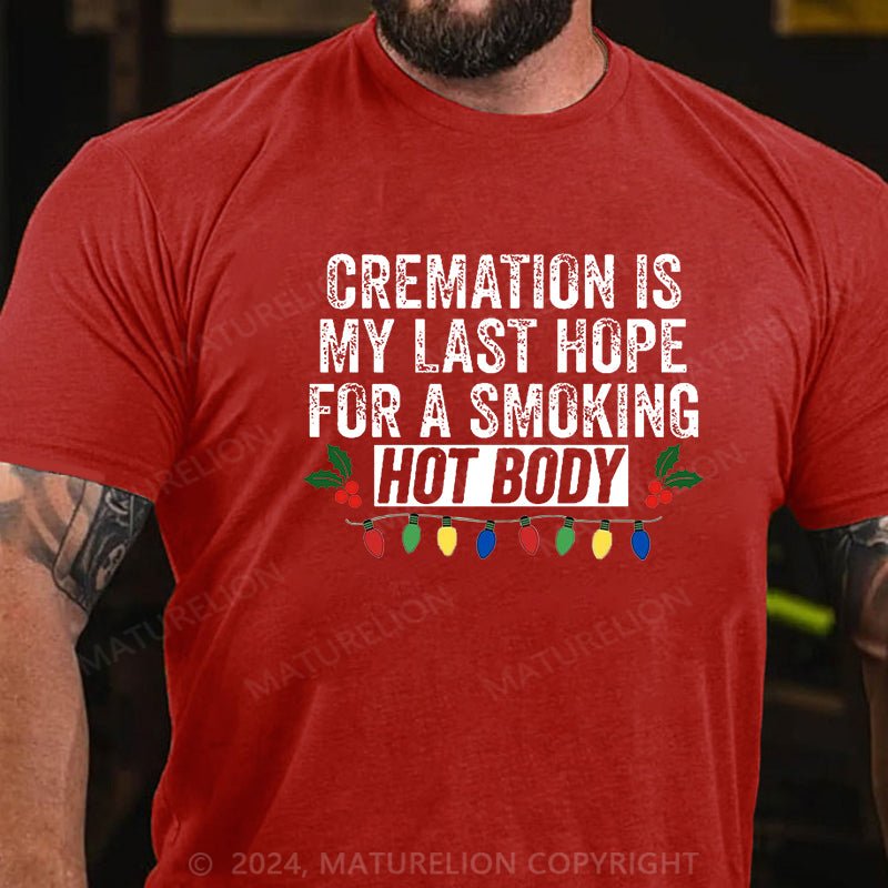 Maturelion Christmas T-shirt Cremation Is My Last Hope For A Smoking Hot Body Cotton T-shirt