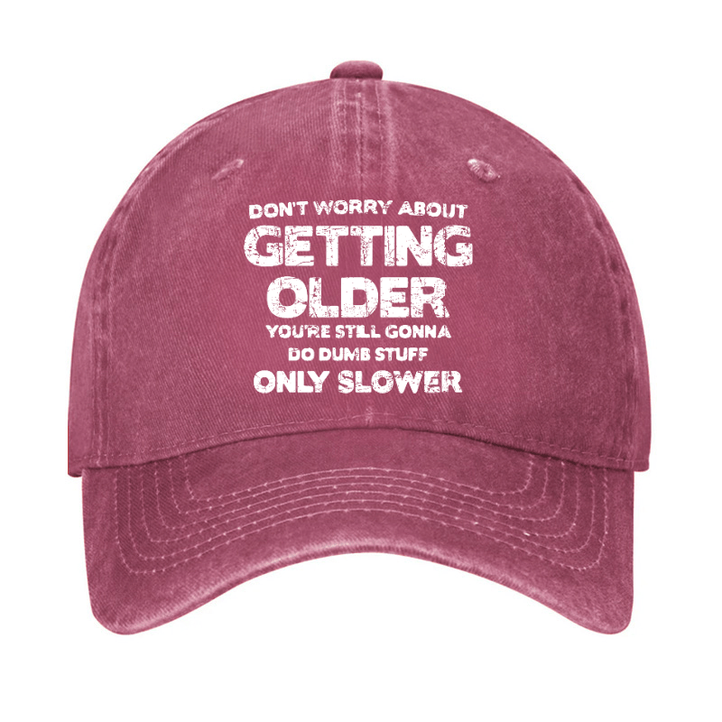 Don't Worry About Getting Older You're Still Gonna Do Dumb Stuff Only Slower Cap