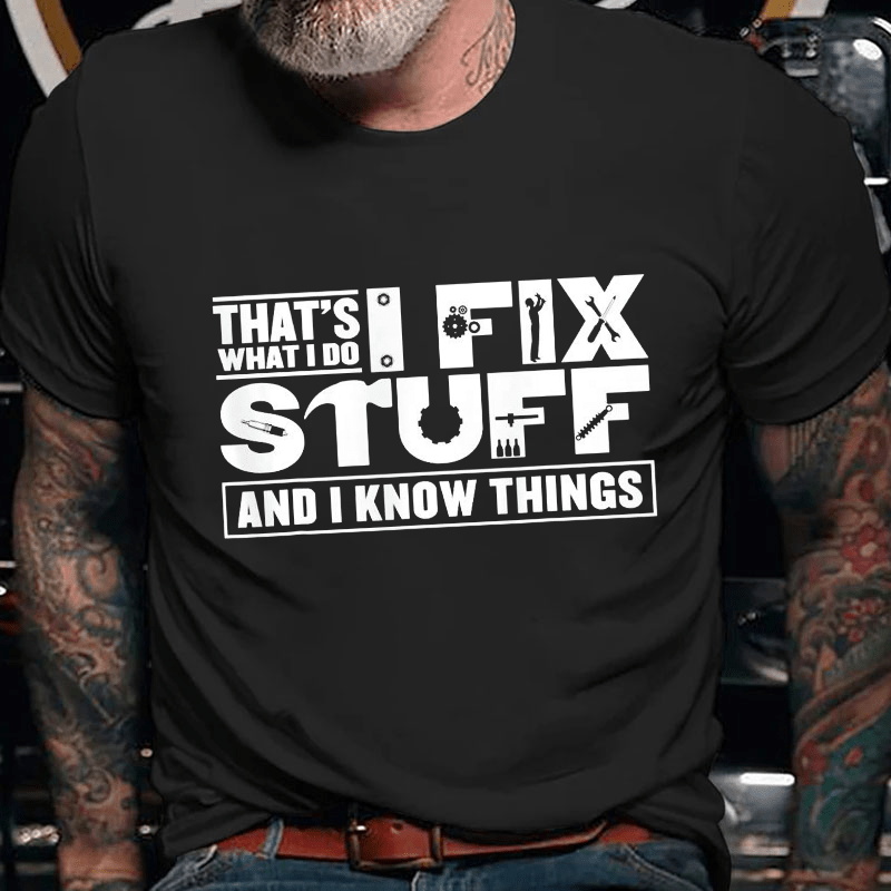 That's What I Do I Fix Stuff And I Know Things Cotton T-shirt