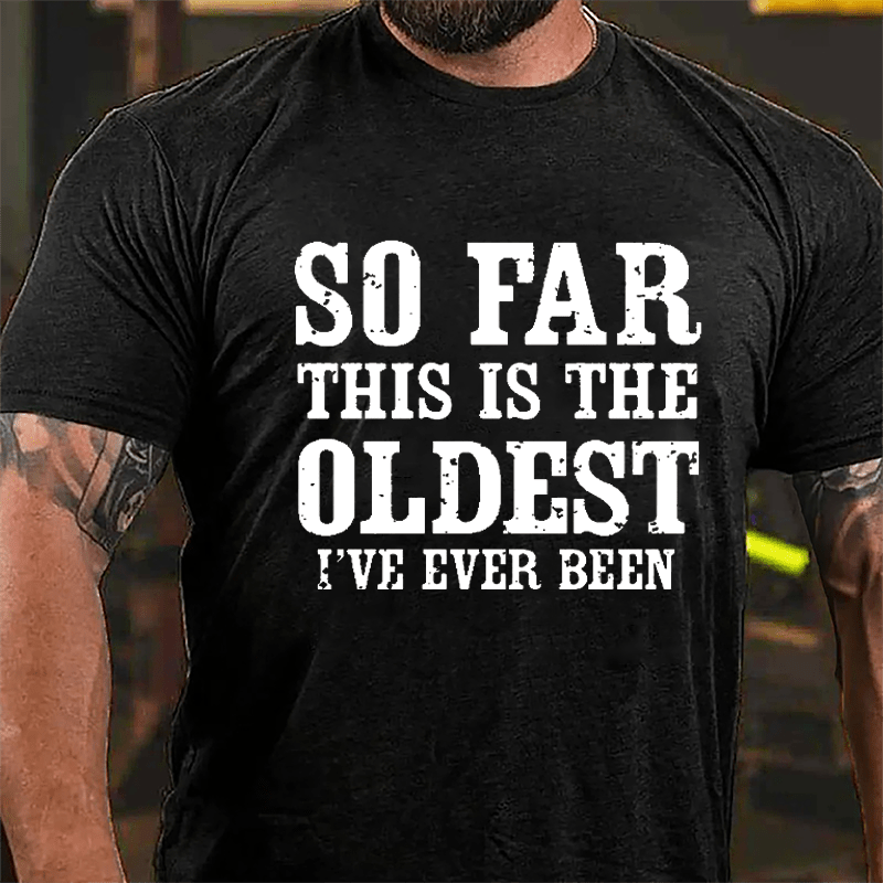 So Far This Is The Oldest I've Ever Been Cotton T-shirt
