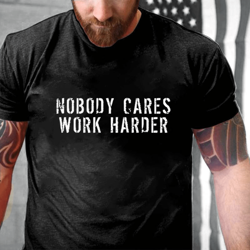 Nobody Cares Work Harder Funny Cotton T-shirt