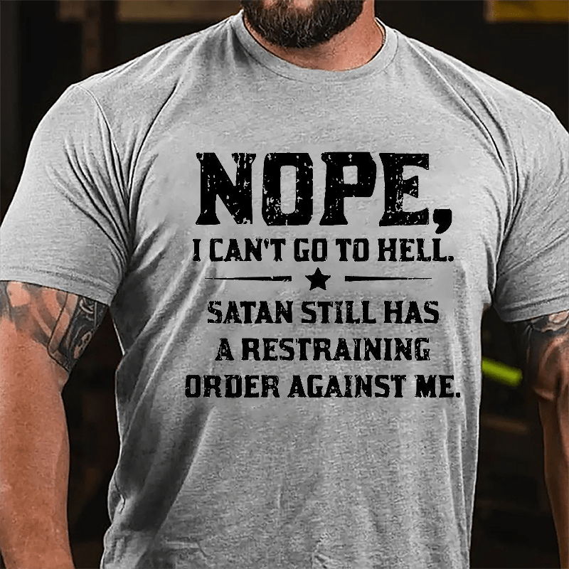 Nope I Can't Go To Hell Satan Still Has A Restraining Order Against Me Cotton T-shirt