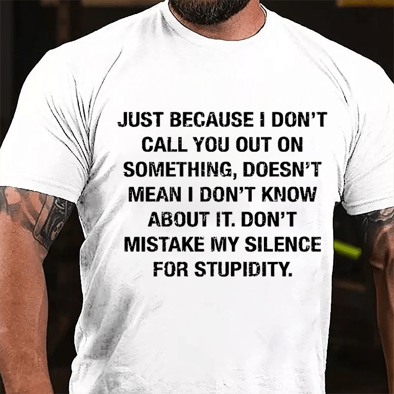 Just Because I Don't Call You Out On Something Doesn't Mean I Don't Know About It Cotton T-shirt