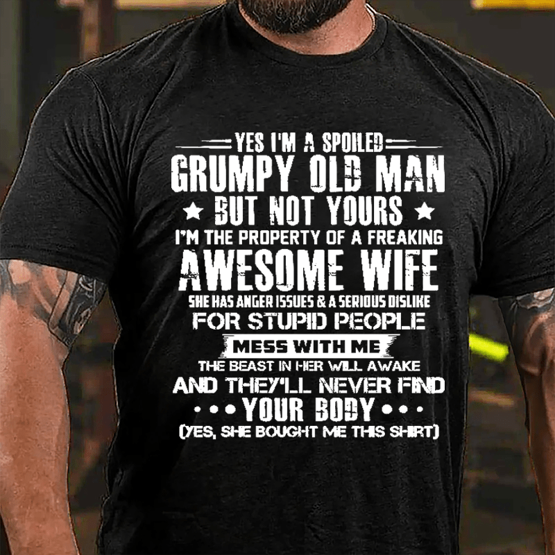 Yes I'm A Spoiled Grumpy Old Man But Not Yours I'm The Property Of A Freaking Awesome Wife Cotton T-shirt