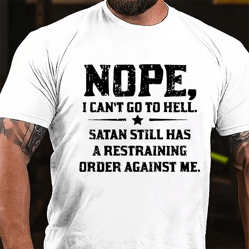 Nope I Can't Go To Hell Satan Still Has A Restraining Order Against Me Cotton T-shirt