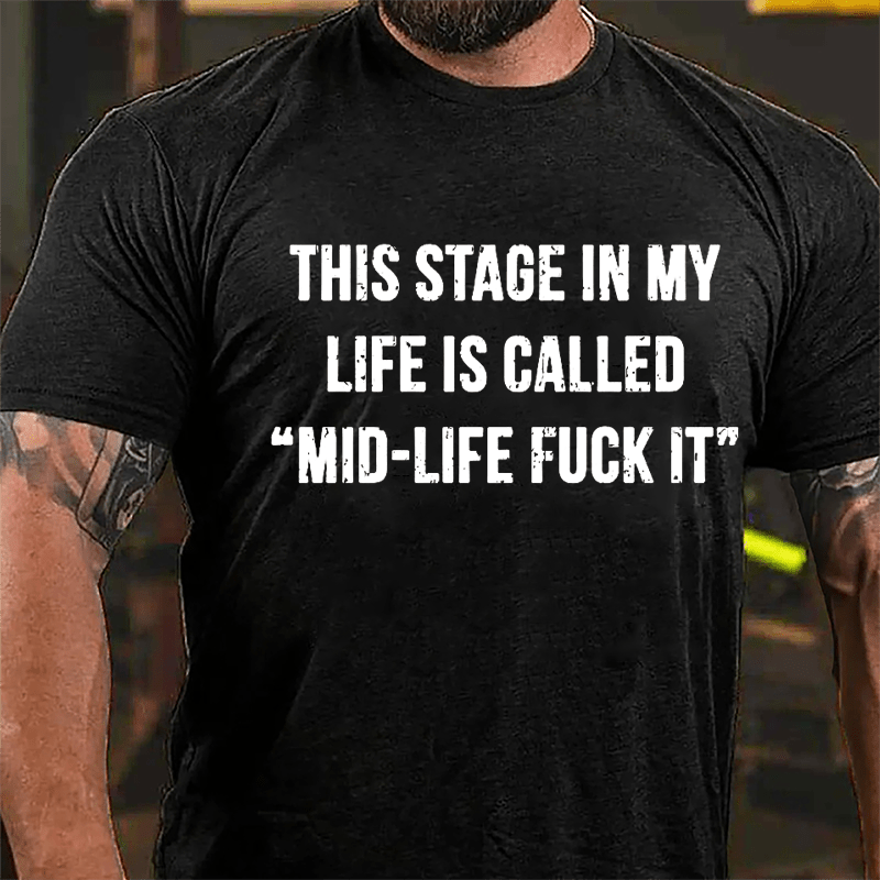 This Stage In My Life Is Called "Mid-Life Fuck It" Cotton T-shirt