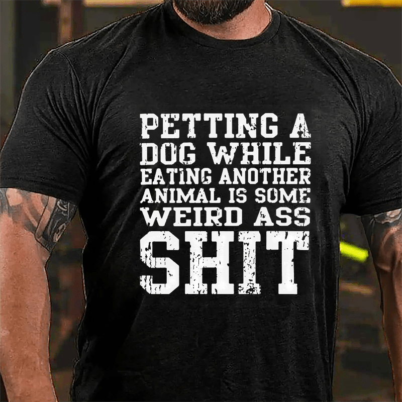 Petting A Dog While Eating Another Animal Is Some Weird Ass Shit Cotton T-shirt