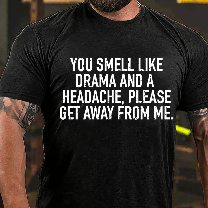 Men's You Smell Like Drama And A Headache Please Get Away From Me Cotton T-shirt