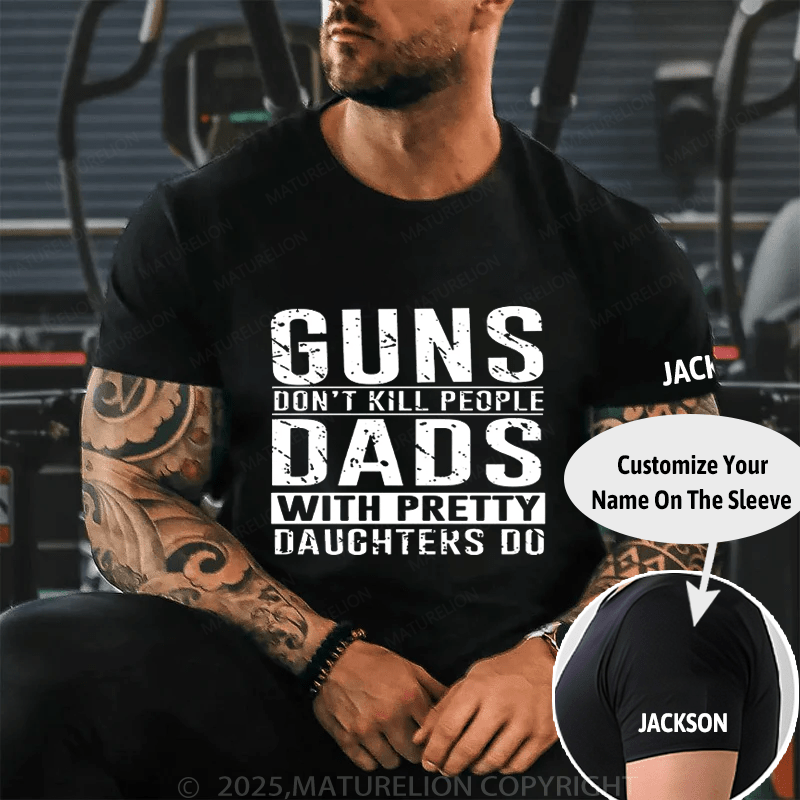 Guns Don't Kill People Dads With Pretty Daughters Do Cotton T-shirt (Free Customization)