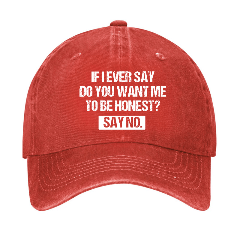 If I Ever Say Do You Want Me To Be Honest Say No Funny Sarcastic Cap