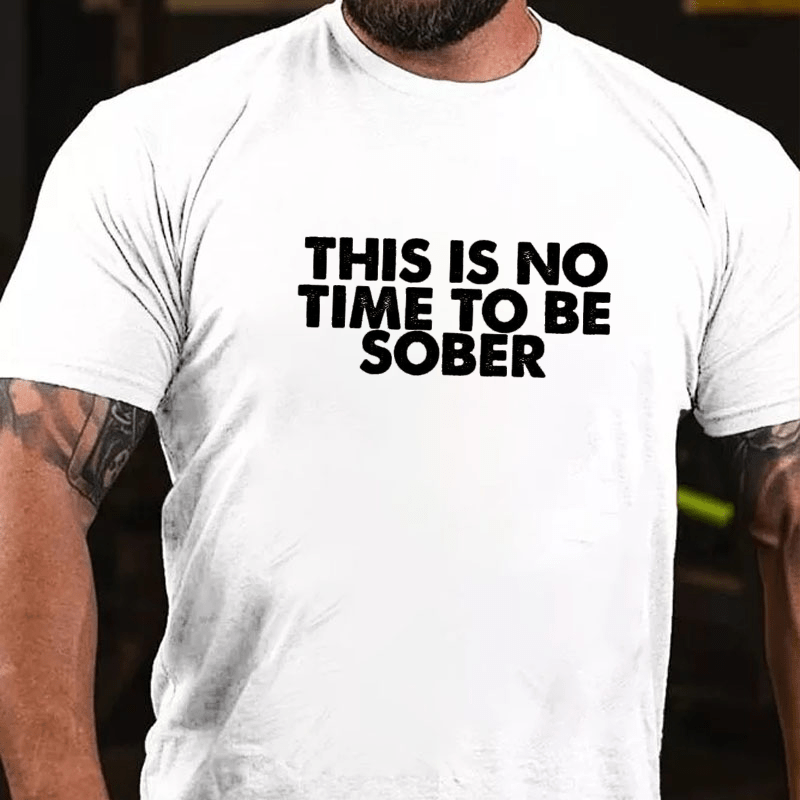 THIS IS NO TIME TO BE SOBER Cotton T-shirt