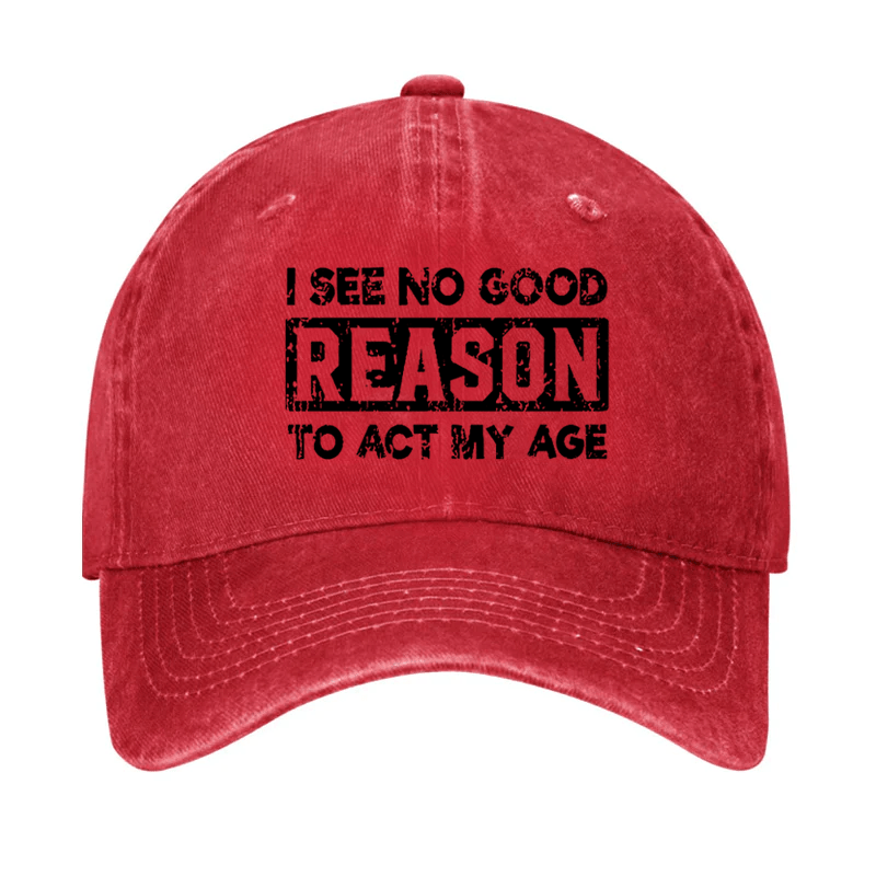 I See No Good Reason To Act My Age Cap