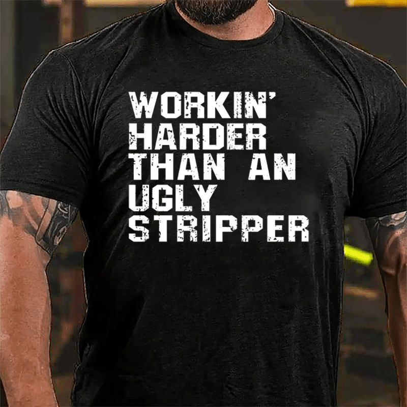 Workin' Harder Than An Ugly Stripper Cotton T-shirt