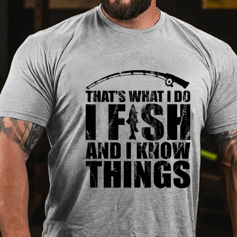 That's What I Do I Fish And I Know Things Cotton T-shirt