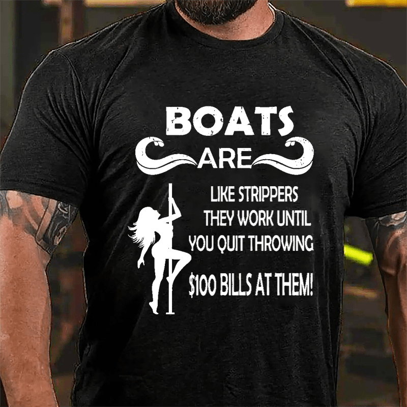 Boats Are Like Strippers They Work Until You Quit Throwing $100 Bills At Them Cotton T-shirt