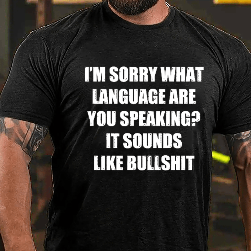 I'm Sorry What Language Are You Speaking? It Sounds Like Bullshit Fun Sarcastic Cotton T-shirt