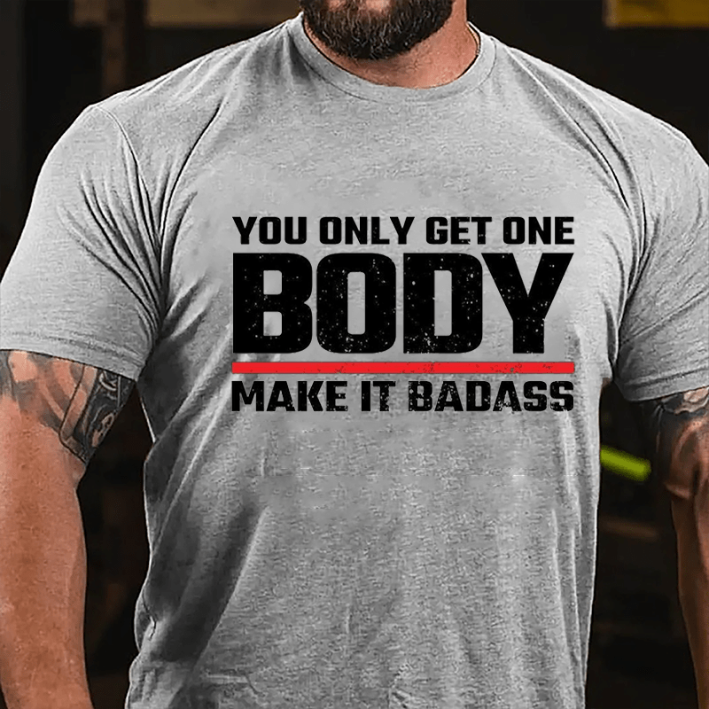 You Only Get One Body Make It Badass Funny Cotton T-shirt