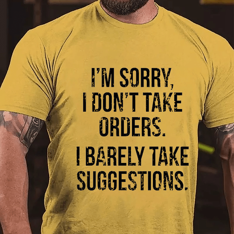 I'm Sorry I Don't Take Orders I Barely Take Suggestions Cotton T-shirt