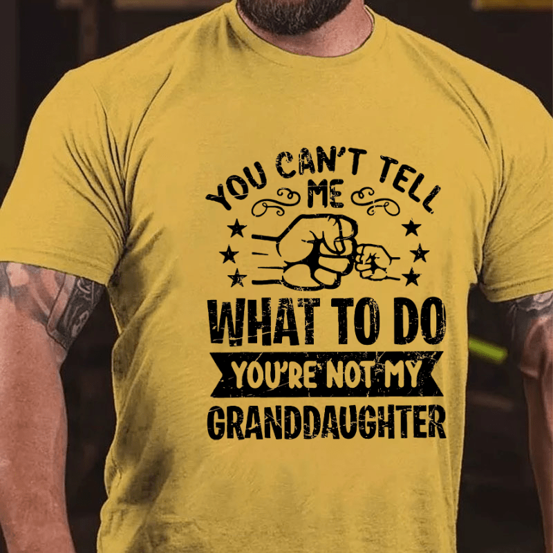 You Can't Tell Me What To Do You're Not My Granddaughter Cotton T-shirt