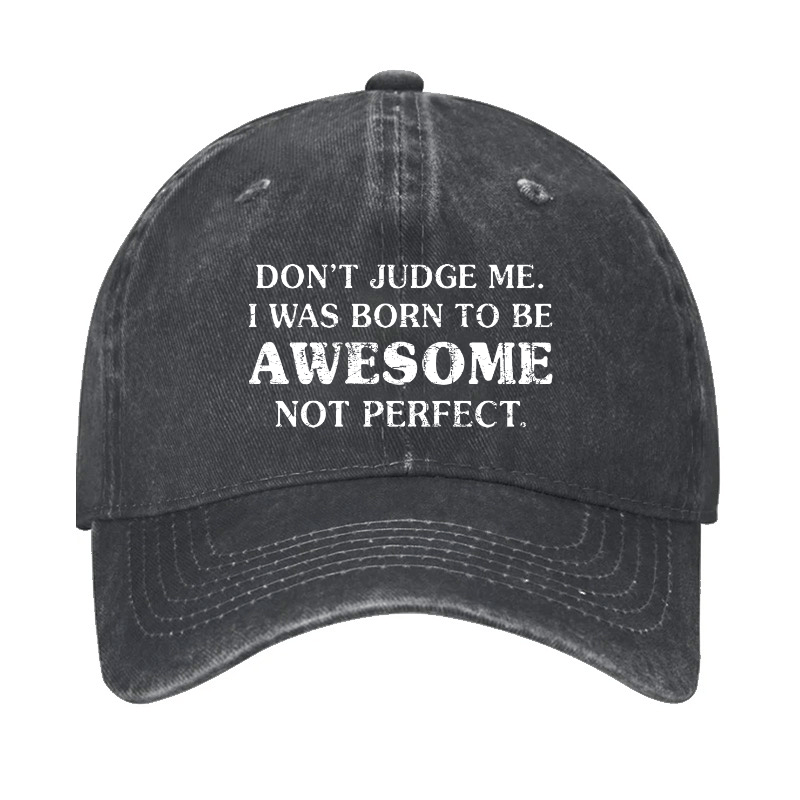 Do Not Judge Me I Was Born To Be Awesome Not Perfect Cap