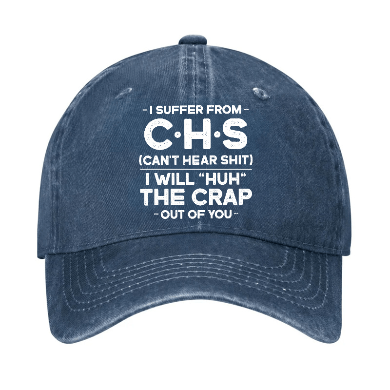 I Suffer From Chs Can't Hear Shit I Will "Huh" The Crap Out Of You Funny Sarcastic Cap