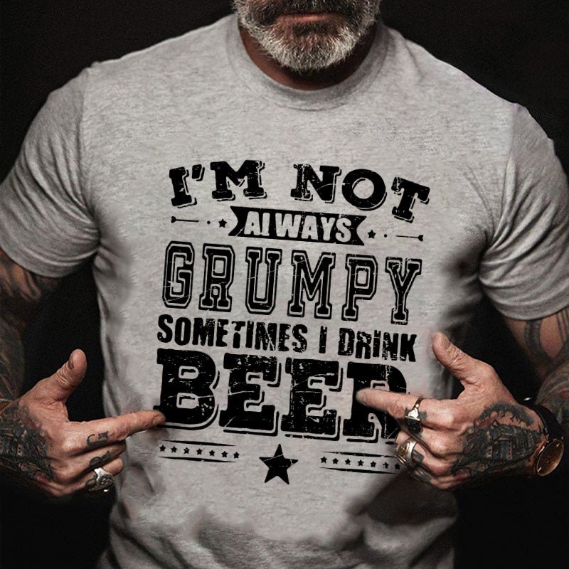 I'm Not Always Grumpy Sometimes I Drink Beer Cotton T-shirt