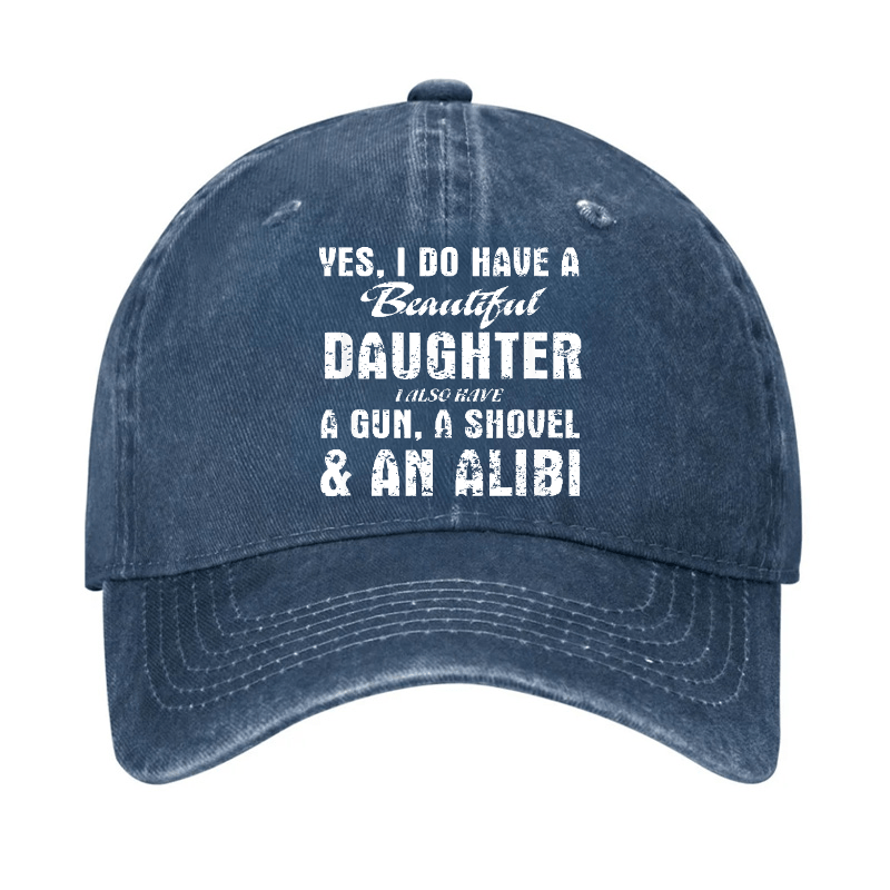 Yes, I Do Have A Beautiful Daughter I Also Have A Gun, A Shovel & An Alibi Cap