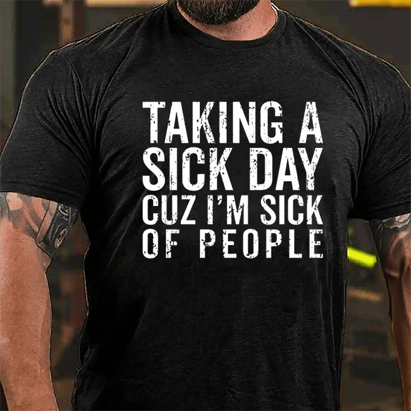 Taking A Sick Day Cuz I'm Sick Of People Cotton T-shirt