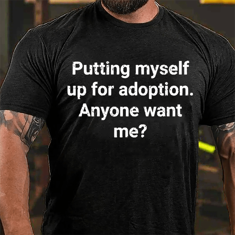 Putting Myself Up For Adoption Anyone Want Me Cotton T-shirt