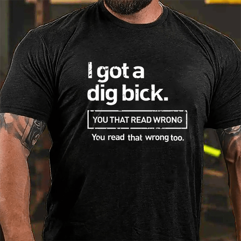 I Got A Big Dick You That Read Wrong You Read That Wrong Too Funny Design Cotton T-shirt