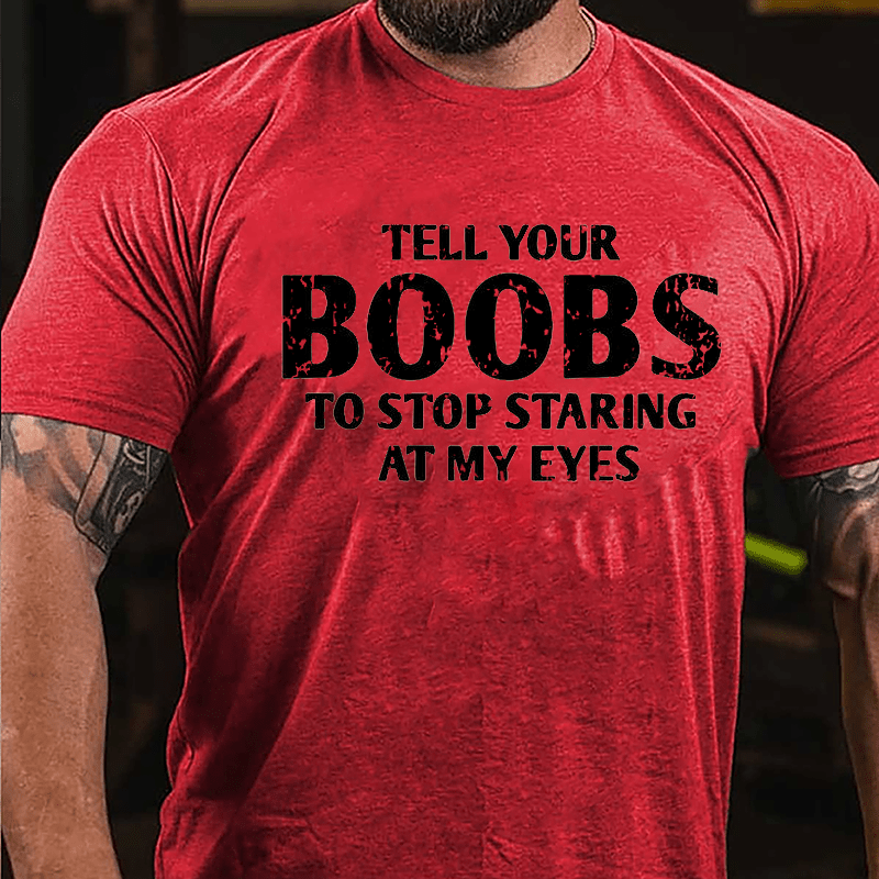 Tell Your Boobs To Stop Staring At My Eyes Funny Men Cotton T-shirt