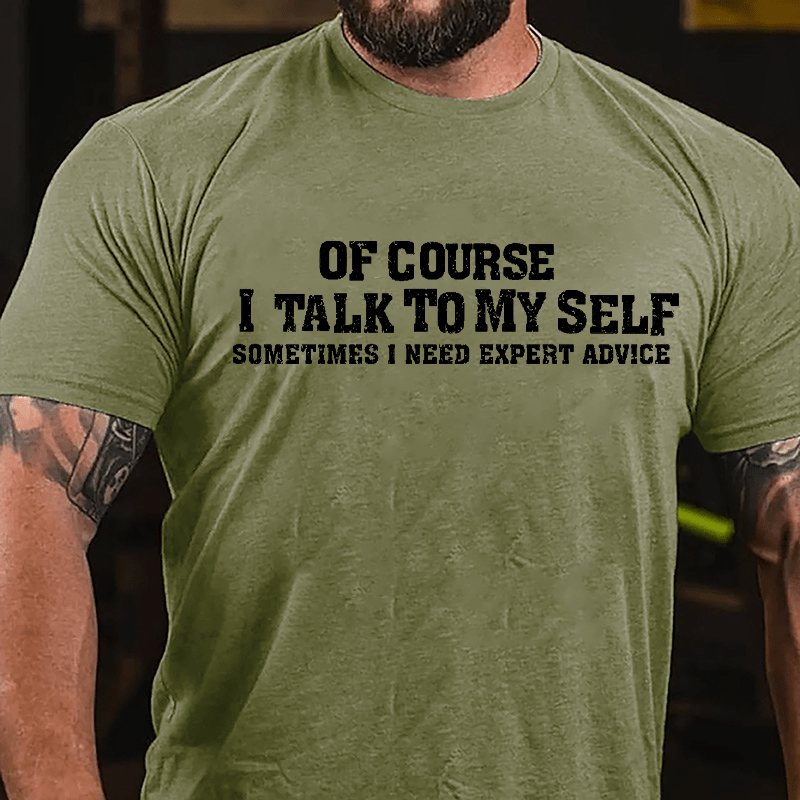 Of Course I Talk To Myself Sometimes I Need Expert Advice Men's Cotton T-shirt