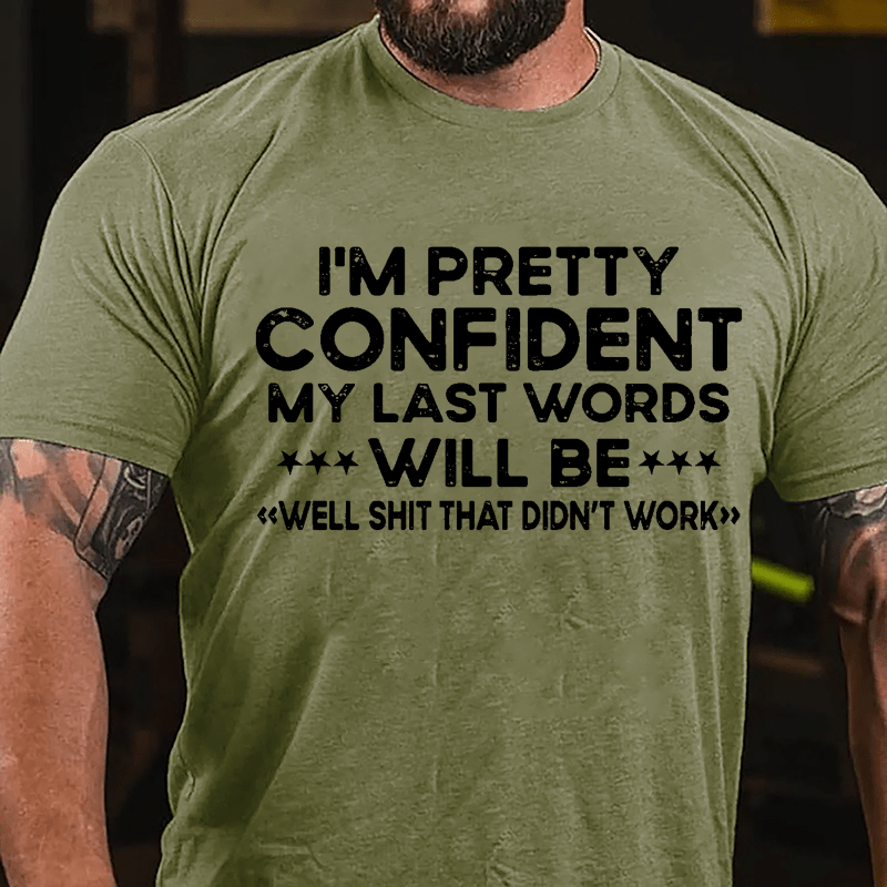 I'm Pretty Confident My Last Word Will Be "Well Shit That Didn't Work" Cotton T-shirt