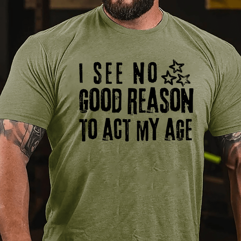 I See No Good Reason To Act My Age Funny Men's Cotton T-shirt