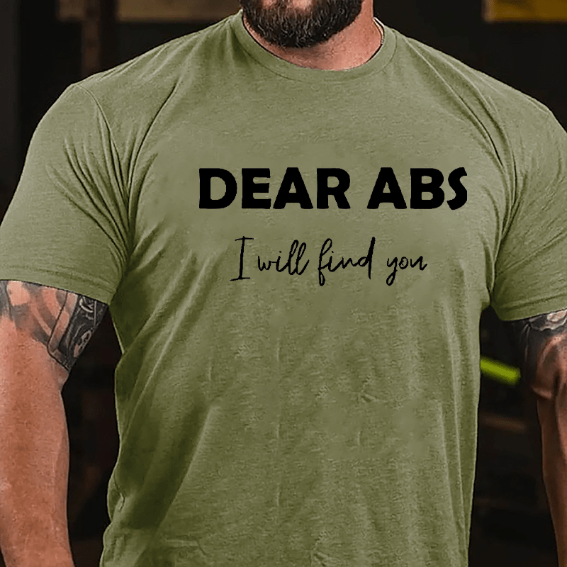 Dear Abs I Will Find You Cotton T-shirt