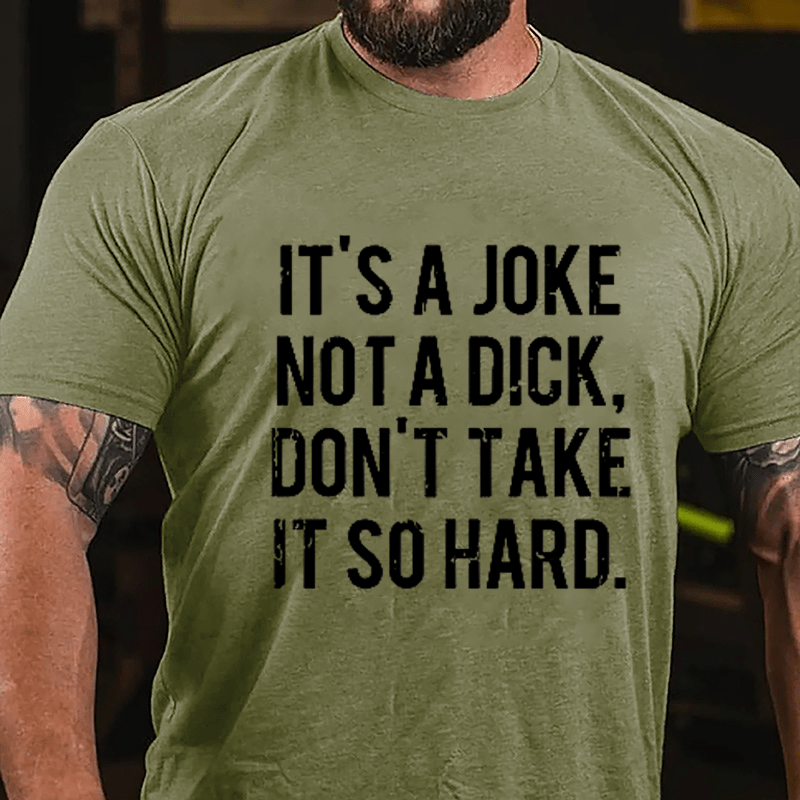 It's A Joke Not A Dick Don't Take It So Hard Cotton T-shirt