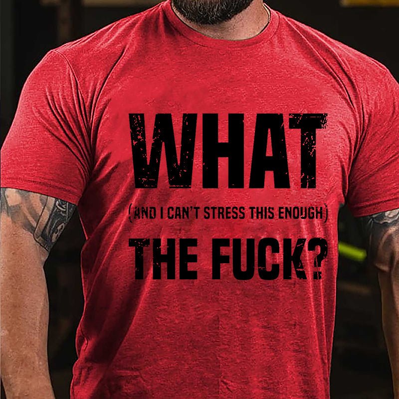 What The Fuck (And I Can't Stress This Enough) Cotton T-shirt