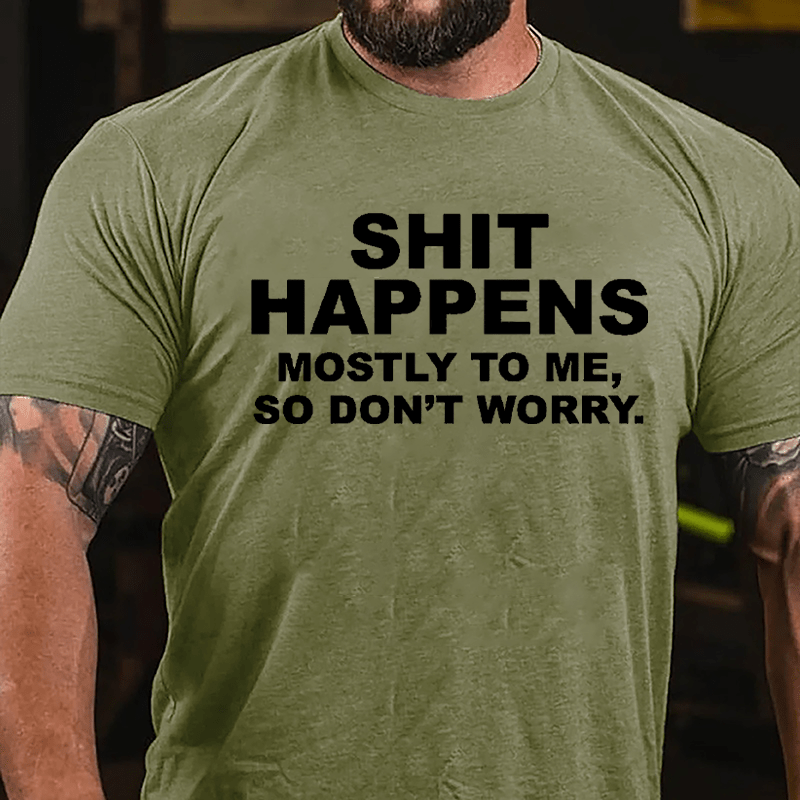 Shit Happens Mostly To Me So Don't Worry Cotton T-shirt