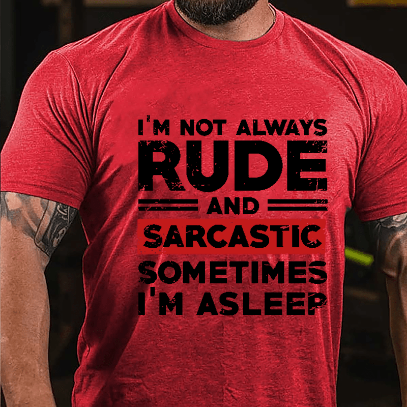 I'm Not Always Rude And Sarcastic Sometimes I'm Asleep Cotton T-shirt