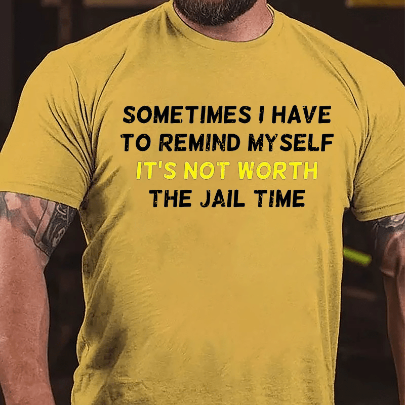 Sometimes I Have To Remind Myself It's Not Worth The Jail Time Cotton T-shirt