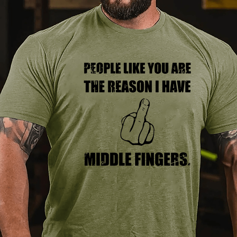 People Like You Are The Reason I Have Middle Fingers Cotton T-shirt