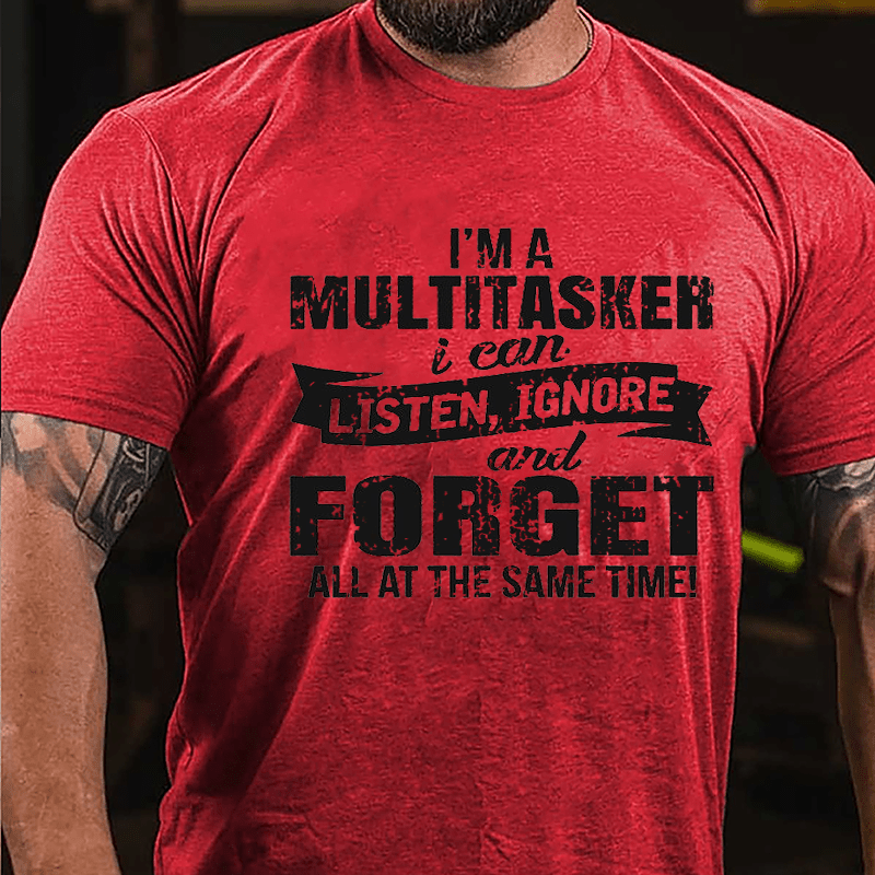 I'm A Multitasker I Can Listen Ignore And Forget All At The Same Time Funny Men Cotton T-shirt