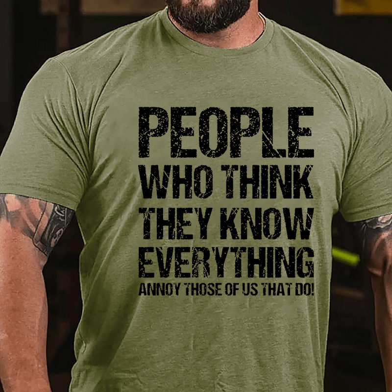 People Who Think They Know Everything Annoy Those Of Us That Do Cotton T-shirt